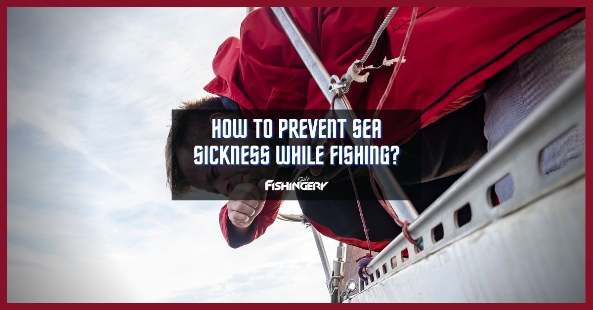 How To Prevent Sea Sickness While Fishing